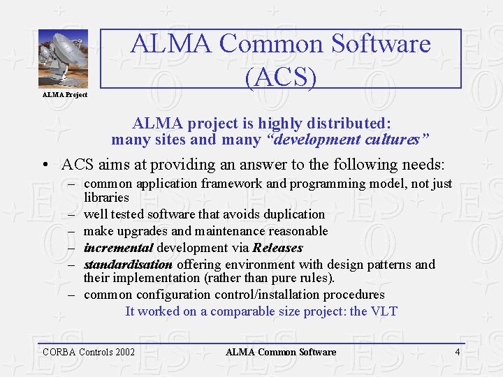 ALMA Project ALMA Common Software (ACS) ALMA project is highly distributed: many sites and