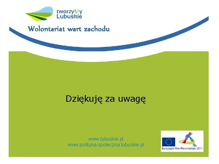 Wolontariat wart zachodu Dziękuję za uwagę www. lubuskie. pl www. polityka-spoleczna. lubuskie. pl 