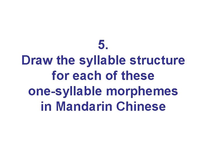 5. Draw the syllable structure for each of these one-syllable morphemes in Mandarin Chinese 5. Draw the syllable structure for each of these one-syllable morphemes in Mandarin Chinese