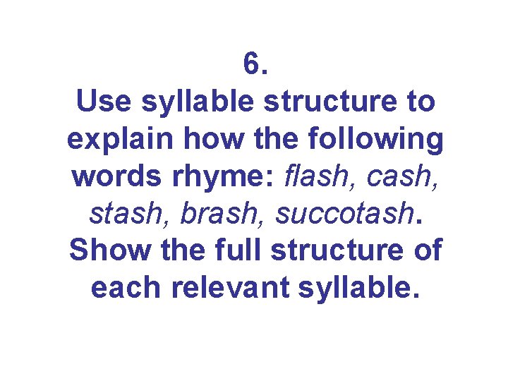 6. Use syllable structure to explain how the following words rhyme: flash, cash, stash, 6. Use syllable structure to explain how the following words rhyme: flash, cash, stash,