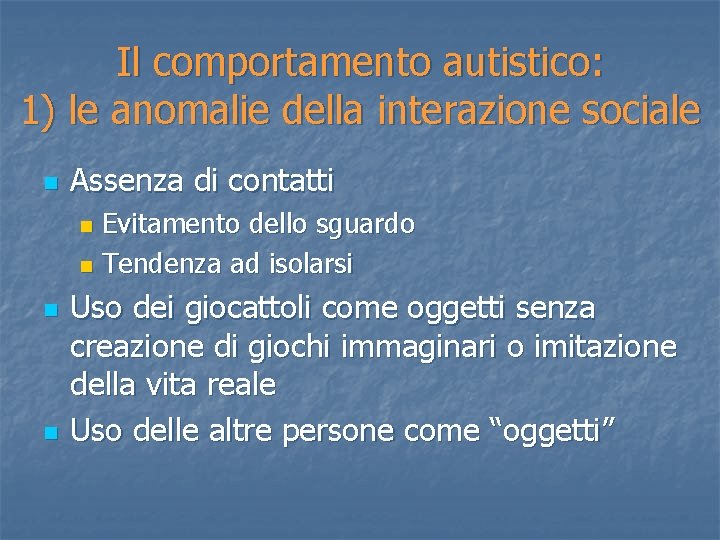 Il comportamento autistico: 1) le anomalie della interazione sociale n Assenza di contatti Evitamento