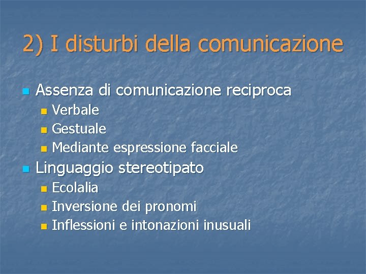 2) I disturbi della comunicazione n Assenza di comunicazione reciproca Verbale n Gestuale n