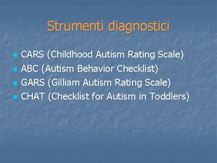 Strumenti diagnostici n n CARS (Childhood Autism Rating Scale) ABC (Autism Behavior Checklist) GARS