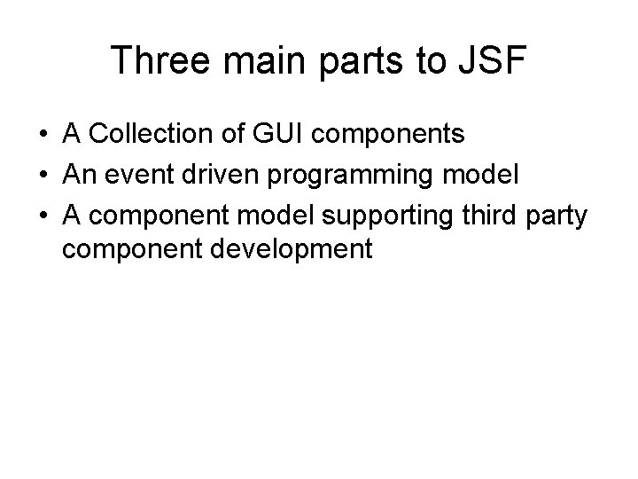 Three main parts to JSF • A Collection of GUI components • An event