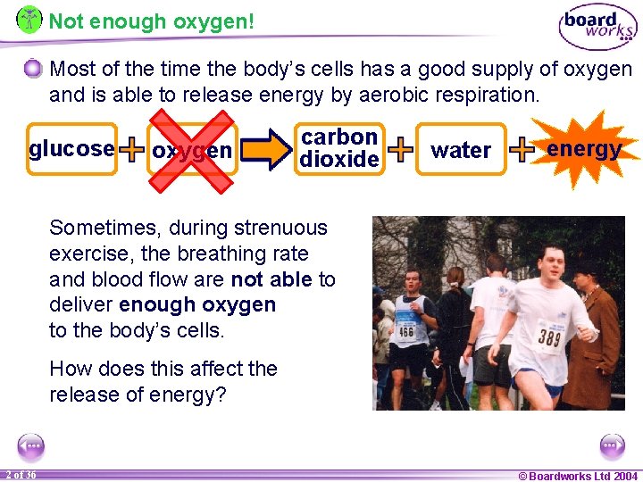 Not enough oxygen! Most of the time the body’s cells has a good supply