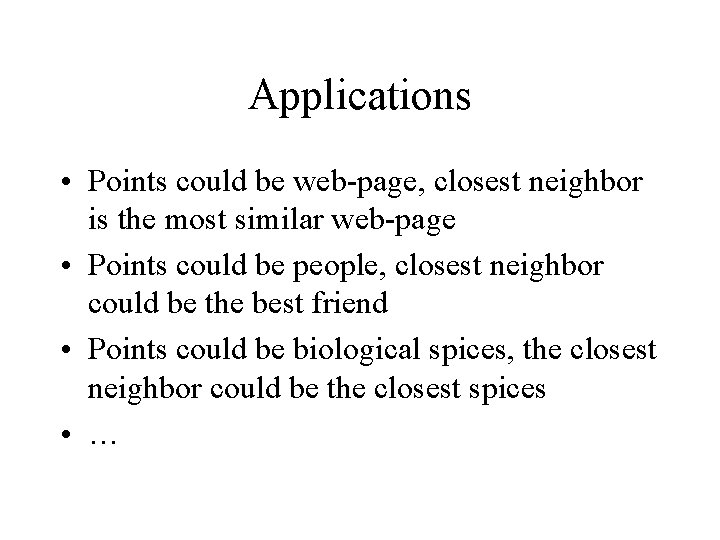 Applications • Points could be web-page, closest neighbor is the most similar web-page •