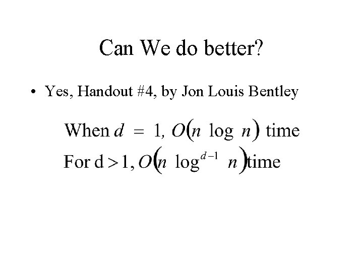 Can We do better? • Yes, Handout #4, by Jon Louis Bentley 