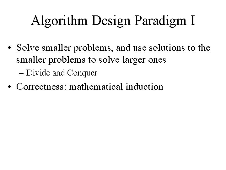 Algorithm Design Paradigm I • Solve smaller problems, and use solutions to the smaller