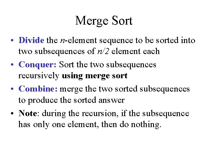 Merge Sort • Divide the n-element sequence to be sorted into two subsequences of