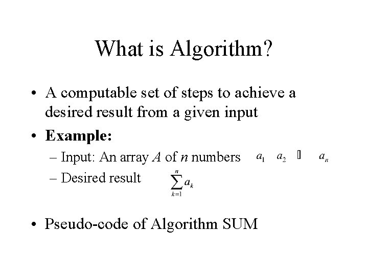 What is Algorithm? • A computable set of steps to achieve a desired result