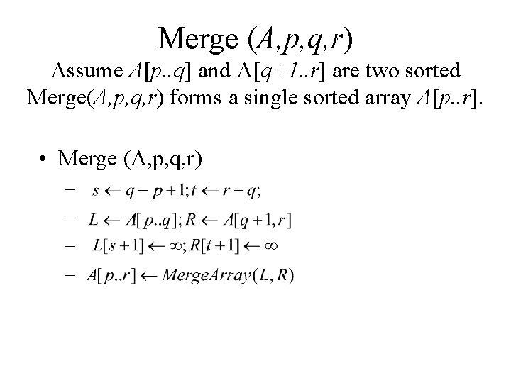 Merge (A, p, q, r) Assume A[p. . q] and A[q+1. . r] are