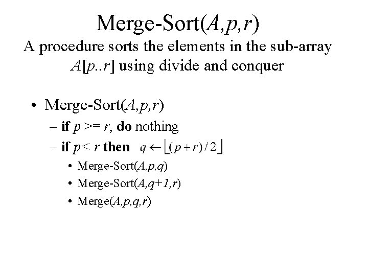 Merge-Sort(A, p, r) A procedure sorts the elements in the sub-array A[p. . r]