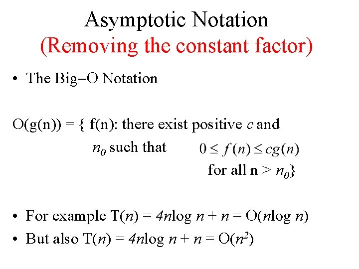 Asymptotic Notation (Removing the constant factor) • The Big-O Notation O(g(n)) = { f(n):
