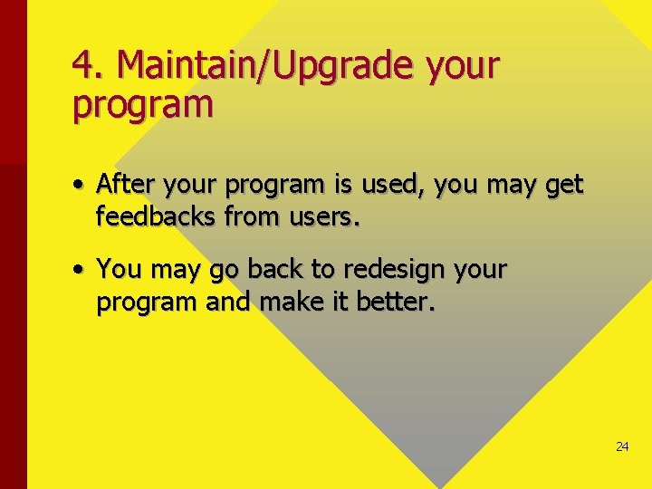4. Maintain/Upgrade your program • After your program is used, you may get feedbacks