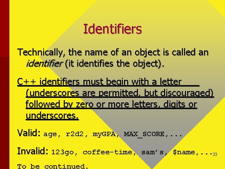 Identifiers Technically, the name of an object is called an identifier (it identifies the