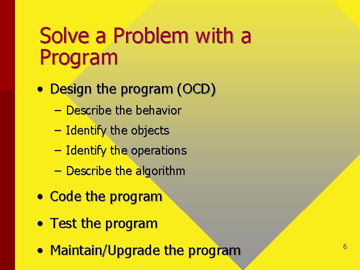 Solve a Problem with a Program • Design the program (OCD) – Describe the