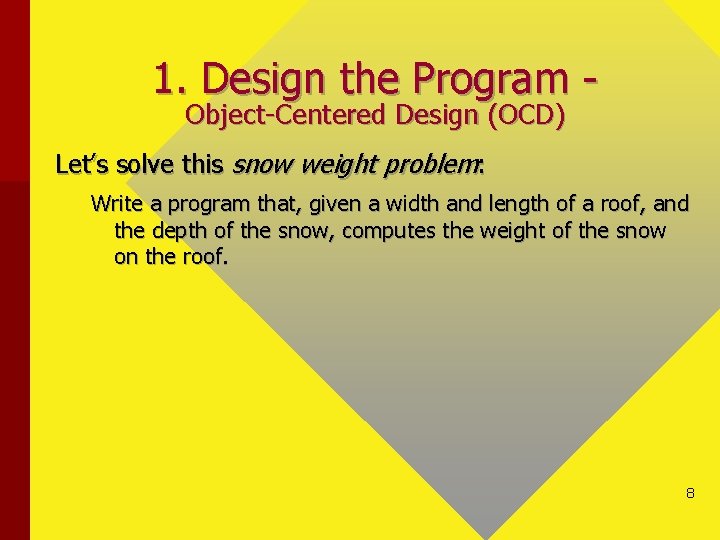 1. Design the Program Object-Centered Design (OCD) Let’s solve this snow weight problem: Write