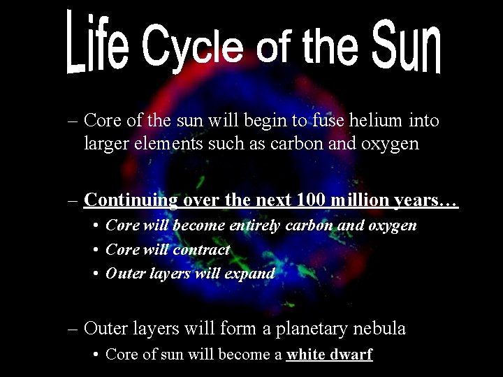 – Core of the sun will begin to fuse helium into larger elements such