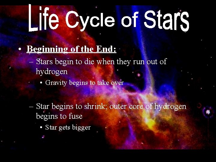  • Beginning of the End: – Stars begin to die when they run