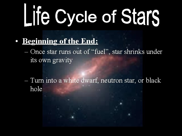  • Beginning of the End: – Once star runs out of “fuel”, star