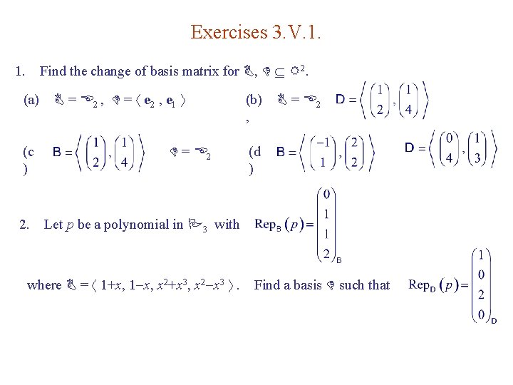 Exercises 3. V. 1. Find the change of basis matrix for B, D R