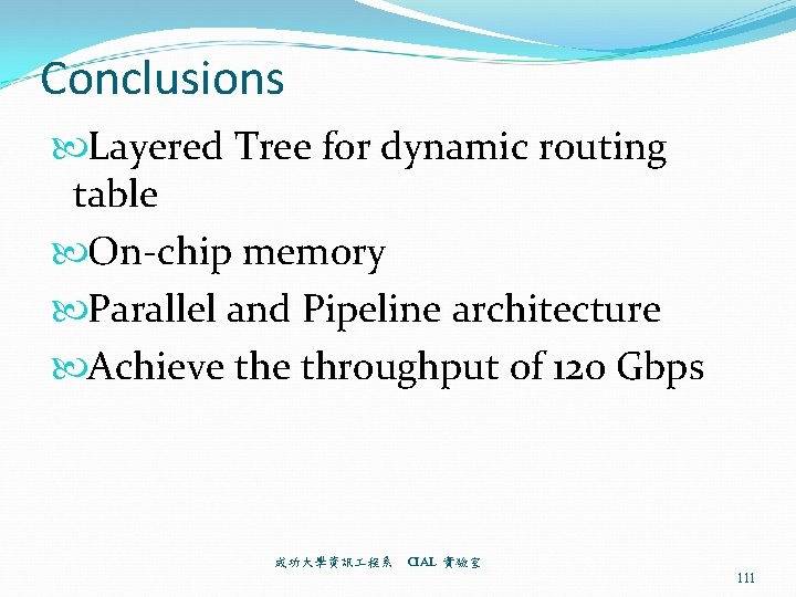 Conclusions Layered Tree for dynamic routing table On-chip memory Parallel and Pipeline architecture Achieve