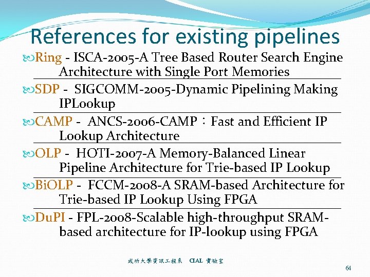 References for existing pipelines Ring - ISCA-2005 -A Tree Based Router Search Engine Architecture