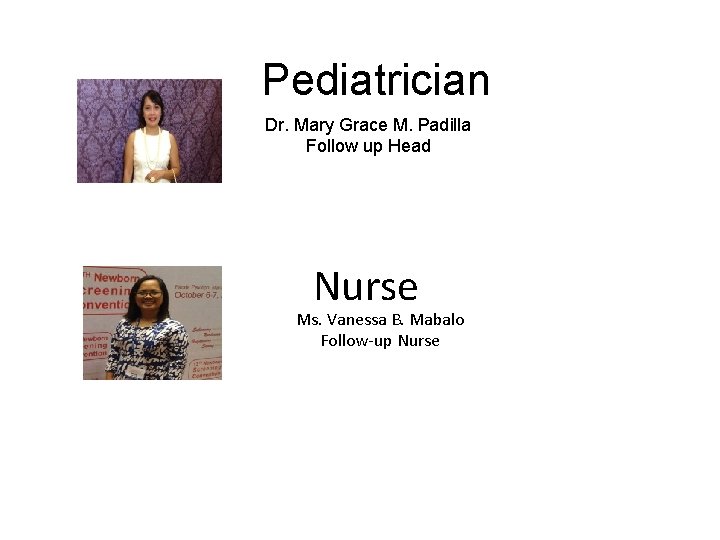 Pediatrician Dr. Mary Grace M. Padilla Follow up Head Nurse Ms. Vanessa B. Mabalo