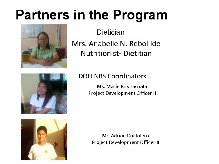 Partners in the Program Dietician Mrs. Anabelle N. Rebollido Nutritionist- Dietitian DOH NBS Coordinators