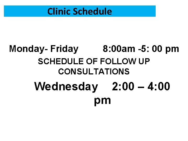 Clinic Schedule Monday- Friday 8: 00 am -5: 00 pm SCHEDULE OF FOLLOW UP