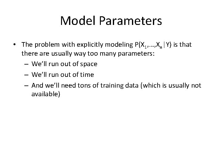 Model Parameters • The problem with explicitly modeling P(X 1, …, Xn|Y) is that