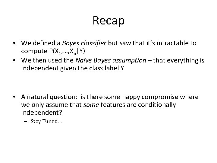Recap • We defined a Bayes classifier but saw that it’s intractable to compute