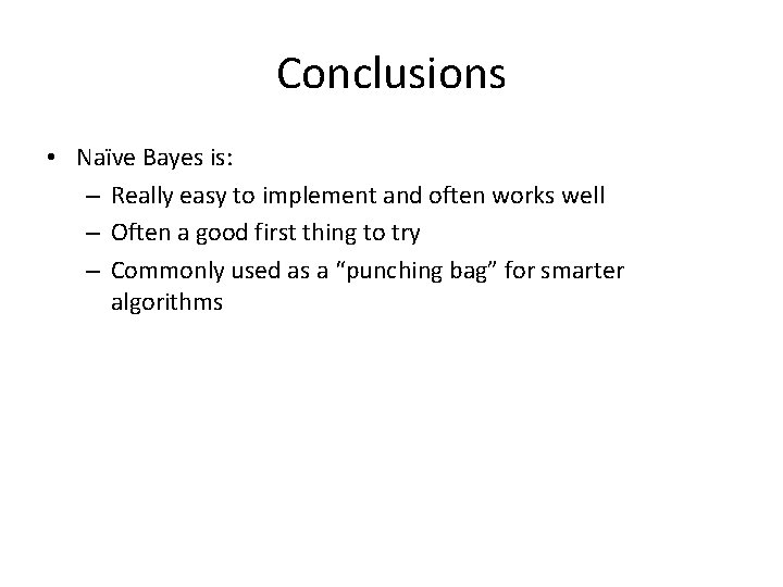 Conclusions • Naïve Bayes is: – Really easy to implement and often works well