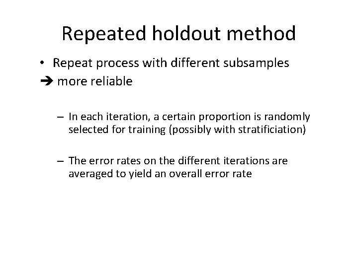 Repeated holdout method • Repeat process with different subsamples more reliable – In each