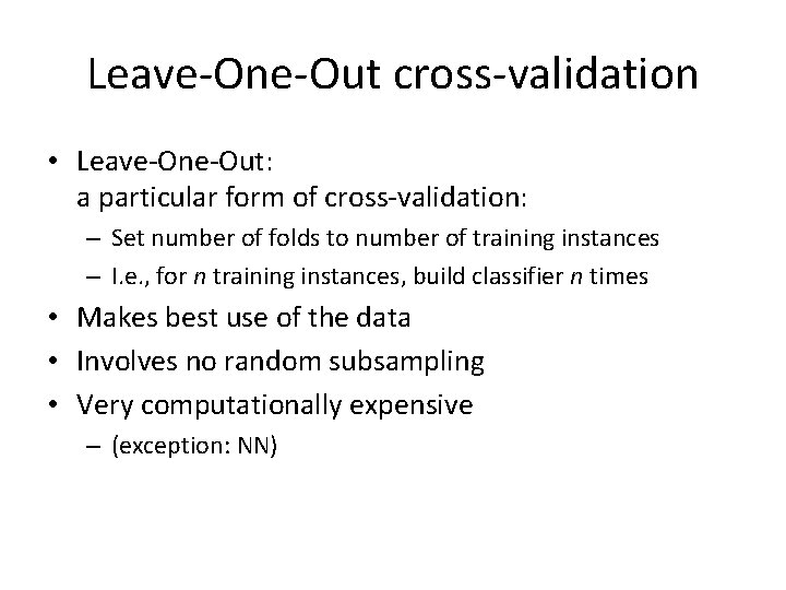 Leave-One-Out cross-validation • Leave-One-Out: a particular form of cross-validation: – Set number of folds