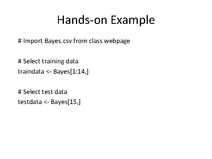 Hands-on Example # Import Bayes. csv from class webpage # Select training data traindata