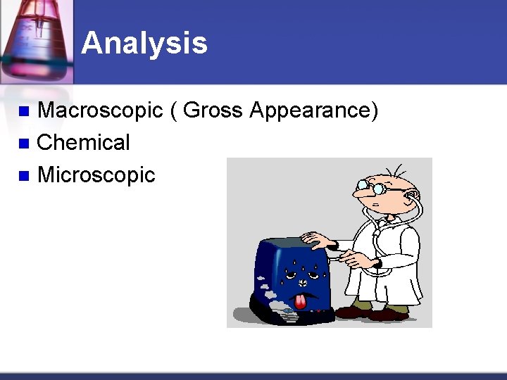 Analysis Macroscopic ( Gross Appearance) n Chemical n Microscopic n 