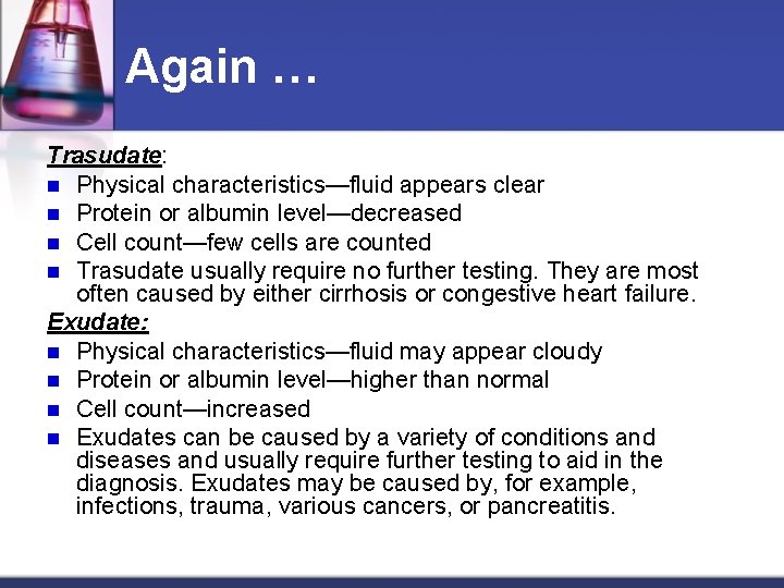 Again … Trasudate: n Physical characteristics—fluid appears clear n Protein or albumin level—decreased n