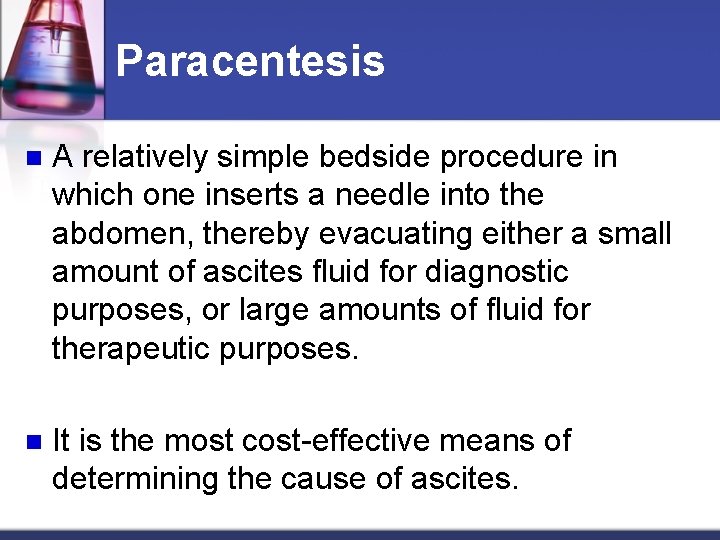 Paracentesis n A relatively simple bedside procedure in which one inserts a needle into