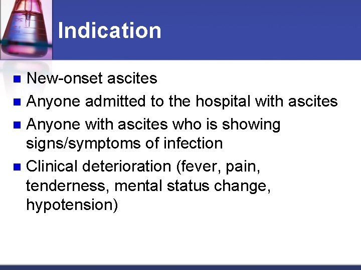 Indication New-onset ascites n Anyone admitted to the hospital with ascites n Anyone with