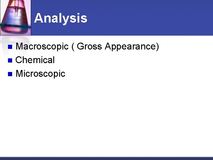 Analysis Macroscopic ( Gross Appearance) n Chemical n Microscopic n 