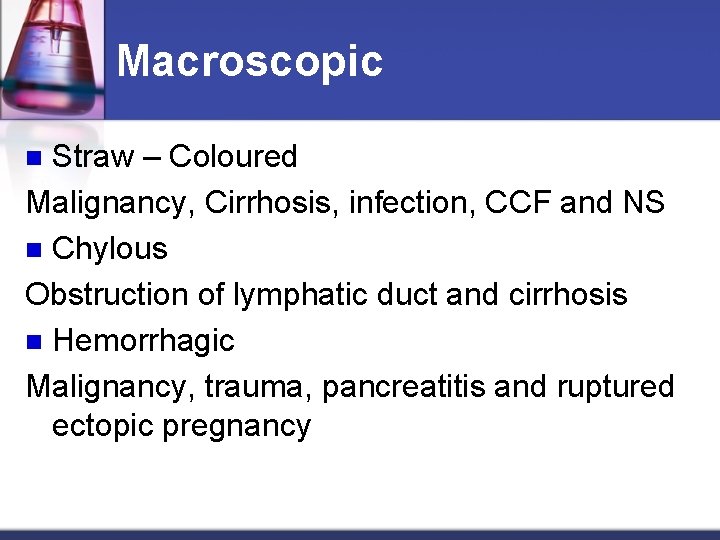 Macroscopic Straw – Coloured Malignancy, Cirrhosis, infection, CCF and NS n Chylous Obstruction of