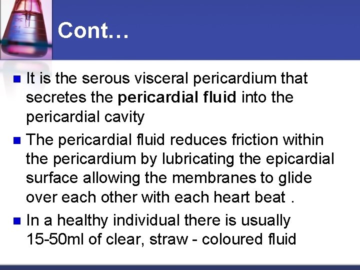 Cont… It is the serous visceral pericardium that secretes the pericardial fluid into the