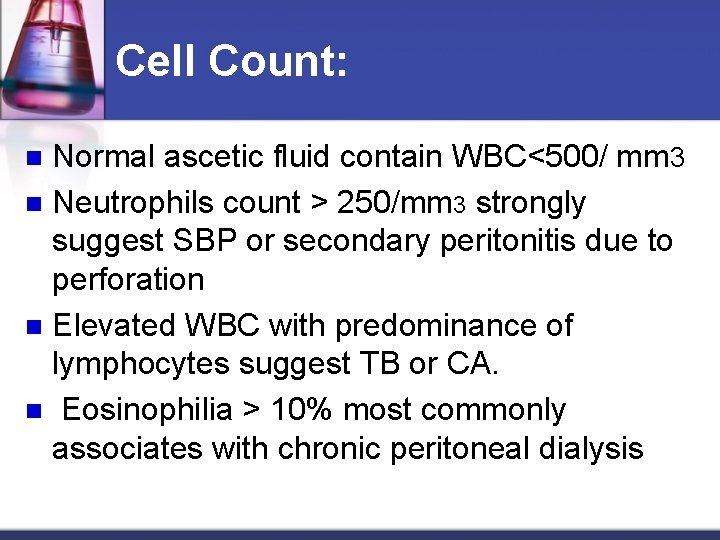 Cell Count: Normal ascetic fluid contain WBC<500/ mm 3 n Neutrophils count > 250/mm