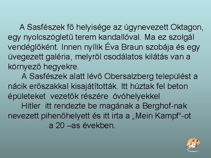 A Sasfészek fő helyisége az úgynevezett Oktagon, egy nyolcszögletű terem kandallóval. Ma ez szolgál