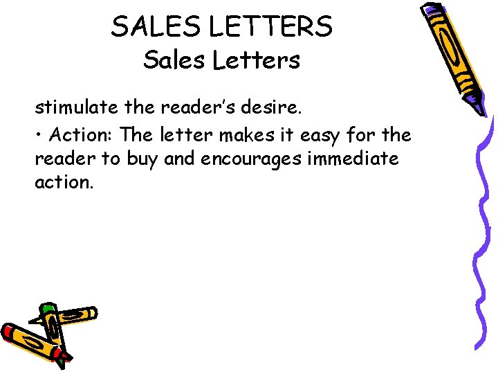 SALES LETTERS Sales Letters stimulate the reader’s desire. • Action: The letter makes it