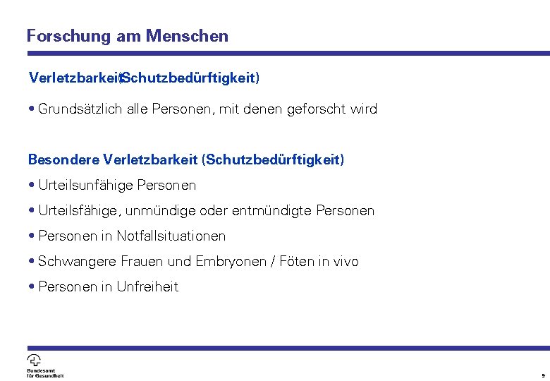 Forschung am Menschen Verletzbarkeit(Schutzbedürftigkeit) • Grundsätzlich alle Personen, mit denen geforscht wird Besondere Verletzbarkeit