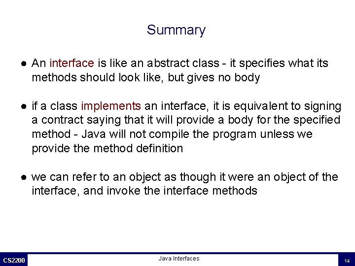 Summary ● An interface is like an abstract class - it specifies what its