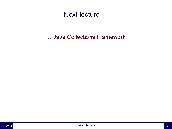 Next lecture. . . … Java Collections Framework CS 2200 Java Interfaces 15 Next lecture. . . … Java Collections Framework CS 2200 Java Interfaces 15