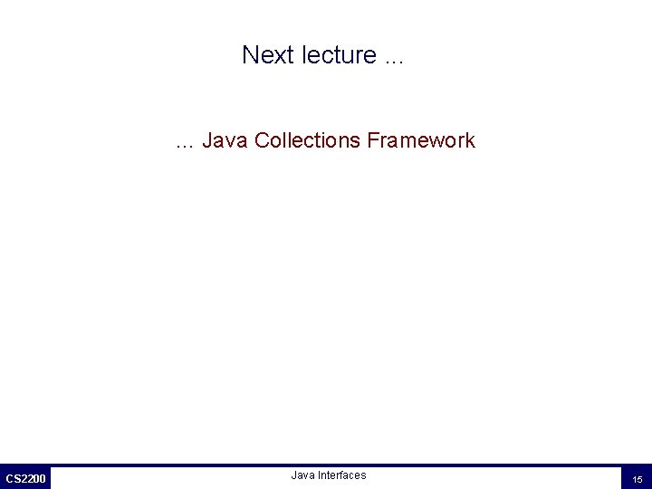 Next lecture. . . … Java Collections Framework CS 2200 Java Interfaces 15 